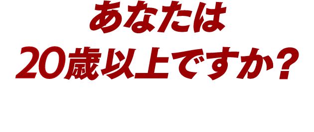 あなたは20歳以上ですか？